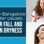 Why Bangalore Water Causes Hair Fall and Skin Dryness